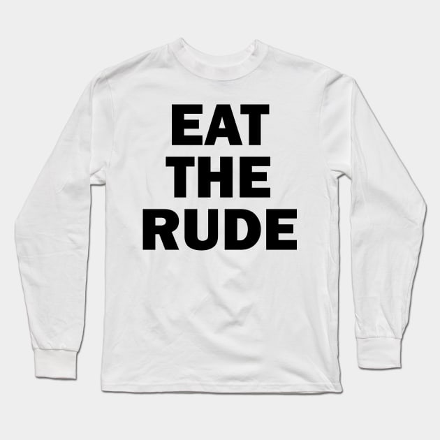 Eat The Rude Long Sleeve T-Shirt by valentinahramov